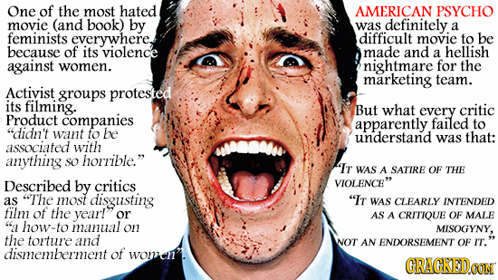 One of the most hated AMERICAN PSYCHO movie (and book) by was definitely a feminists everywhere difficult movie to be because of its violence made and