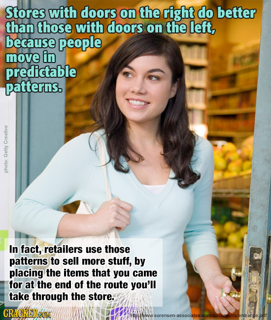 Stores with doors on the right do better than those with doors on the left, because people move in predictable patterns. Creative Getty photo: In fact