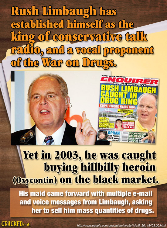Rush Limbaugh has established himself as the king of. conservative talk radio, and a vocal proponent of the War on Drugs. ENQUIRER WORAO RUSH EXOLVORV