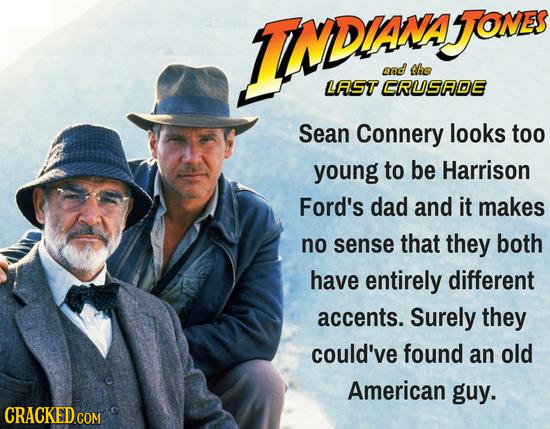 INDR JOMES and the LAST CRUSADE Sean Connery looks too young to be Harrison Ford's dad and it makes no sense that they both have entirely different ac