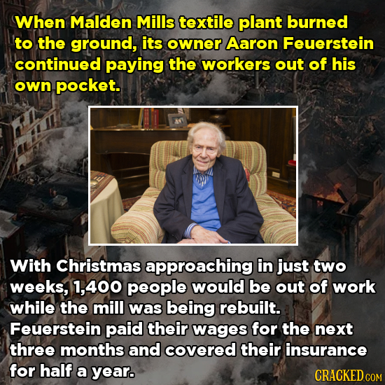 When Malden Mills textile plant burned to the ground, its owner Aaron Feuerstein continued paying the workers out of his own pocket. With Christmas ap