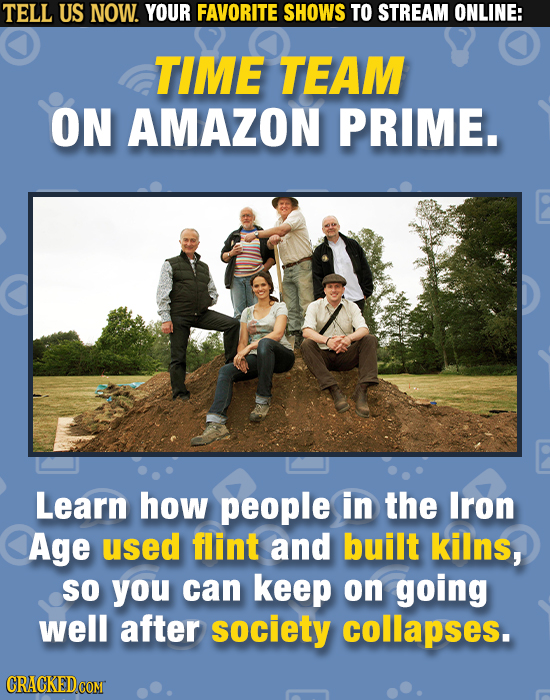 TELL US NOW. YOUR FAVORITE SHOWS TO STREAM ONLINE: TIME TEAM ON AMAZON PRIME. Learn how people in the Iron Age used flint and built kilns, So you can