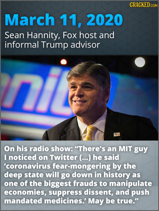 CRACKED COM March 11, 2020 Sean Hannity, Fox host and informal Trump advisor On his radio show: There's an MIT guy I noticed on Twitter (...) he said