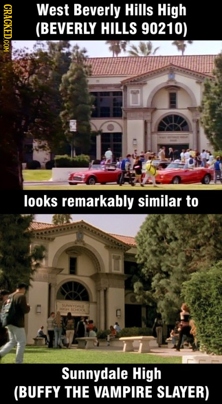 CRACKED.GOM West Beverly Hills High (BEVERLY HILLS 90210) looks remarkably similar to C SINNYEMALLE SODOL C Sunnydale High (BUFFY THE VAMPIRE SLAYER)