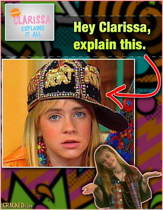 CLARISSA Hey Clarissa, EXPLAINS IT ALL explain this. CRACKEDC