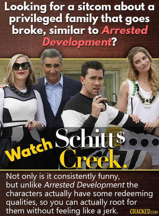 Looking for a sitcom about a privileged family that goes broke, similar to Arrested Development? Schits Watch Creek. Not only is it consistently funny
