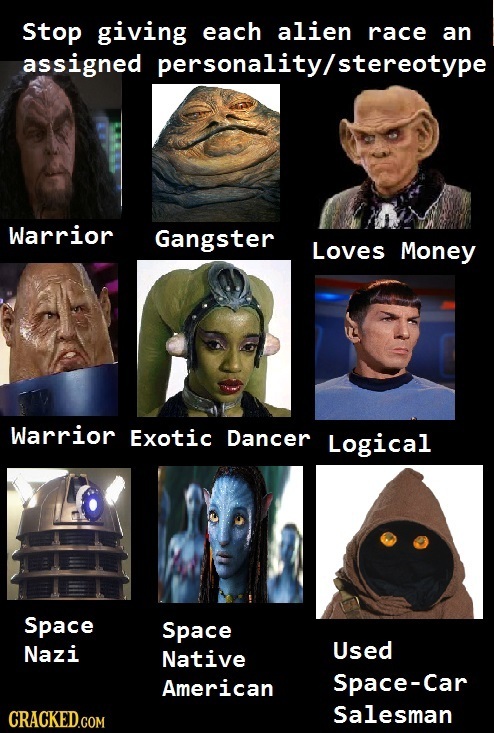 Stop giving each alien race an assigned personality/stereotype Warrior Gangster Loves Money Warrior Exotic Dancer Logical Space Space Nazi Used Native