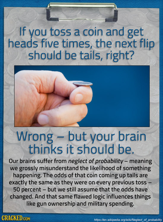 If you toss a coin and get heads five times, the next flip should be tails, right? Wrong but your brain - thinks it should be. Our brains suffer from 
