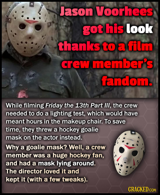 Jason Voorhees got his look thanks to a film crew member's fandom. While filming Friday the 13th Part lll, the crew needed to do a lighting test, whic