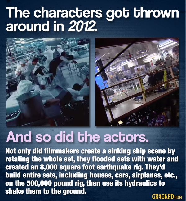 The characters got thrown around in 2012. And SO did the actors. Not only did filmmakers create a sinking ship scene by rotating the whole set, they f
