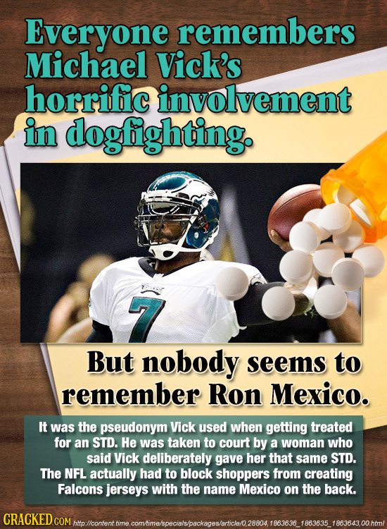 Everyone remembers Michael Vick's horrific involvement in dogfightingo 7 But nobody seems to remember Ron Mexico. IT was the pseudonym Vick used when