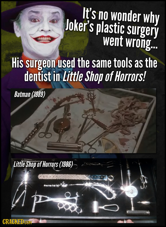 It's no wonder why Joker's plastic surgery went wrong.. His surgeon used the same tools as the dentist in Little Shop of Horrors! Batman (1989) Little