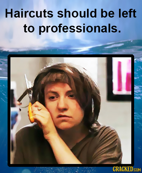 Haircuts should be left to professionals.