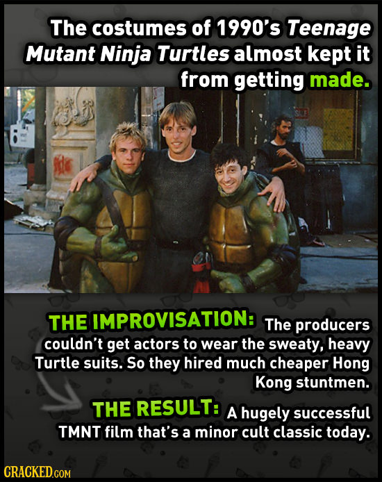 The costumes of 1990's Teenage Mutant Ninja Turtles almost kept it from getting made. THE IMPROVISATION: The producers couldn't get actors to wear the