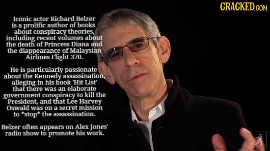 CRACKED.COM Iconic actor Richard Belzer is a prolific author of books about conspiracy theories, including recent yolumes about the death of Princess