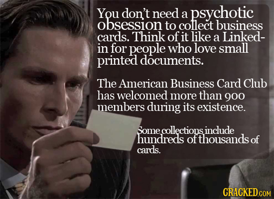 You don't need psychotic a obsession to cotlect business cards. Think of it like a Linked- in for people who love small printed documents. The America