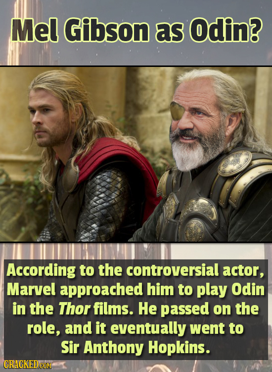 Mel Gibson as Odin? According to the controversial actor, Marvel approached him to play Odin in the Thor films. He passed on the role, and it eventual