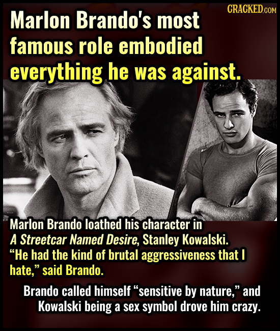 Marlon Brando's CRACKED.COM most famous role embodied everything he was against. Marlon Brando loathed his character in A Streetcar Named Desire, Stan
