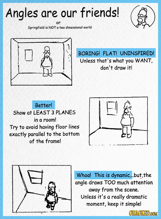Angles are our friends! or Springfield is NOT a two dimensional world BORING! FLAT! UNINSPIRED! Unless that's what you WANT. don't draw it! Better! Sh