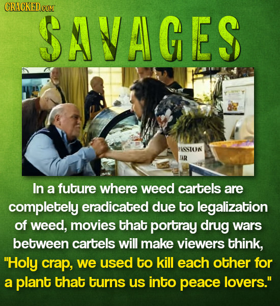 SAVAGES PASSTON JAR In a future where weed cartels are completely eradicated due to legalization of weed, movies that portray drug wars between cartel
