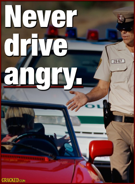 Never drive 29-67 angry. CRACKED COM