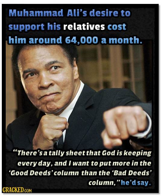 Muhammad Ali's desire to support his relatives cost him around 64,000 a month. There's a tally sheet that God is keeping every day, and I want to put