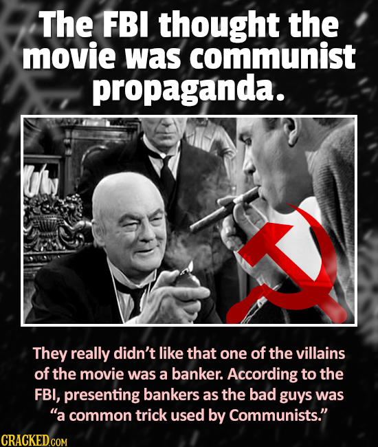 The FBI thought the movie was communist propaganda. They really didn't like that one of the villains of the movie was a banker. According to the FBI,