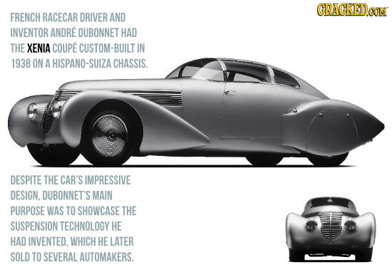 CRACKEDOON FRENCH RACECAR DRIVER AND INVENTOR ANDRE DUBONNET HAD THE XENIA COUPE CUSTOM-BUILT IN 1938 ON A HISPANO-SUIZ CHASSIS. DESPITE THE CAR'S IMP