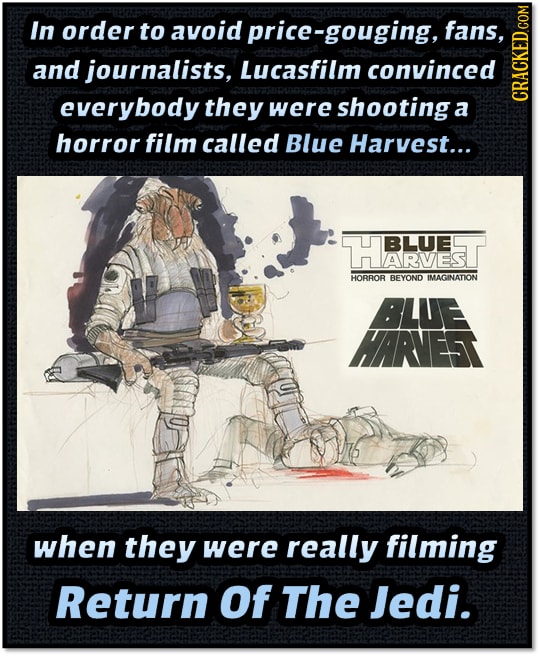 In order to avoid price-gouging, fans, and journalists, Lucasfilm convinced everybody they were shootinga a CRAU horror film called Blue Harvest... BL