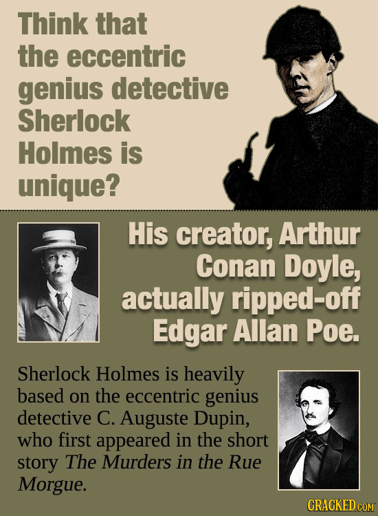 Think that the eccentric genius detective Sherlock Holmes is unique? His creator, Arthur Conan Doyle, actually ripped-off Edgar Allan Poe. Sherlock Ho