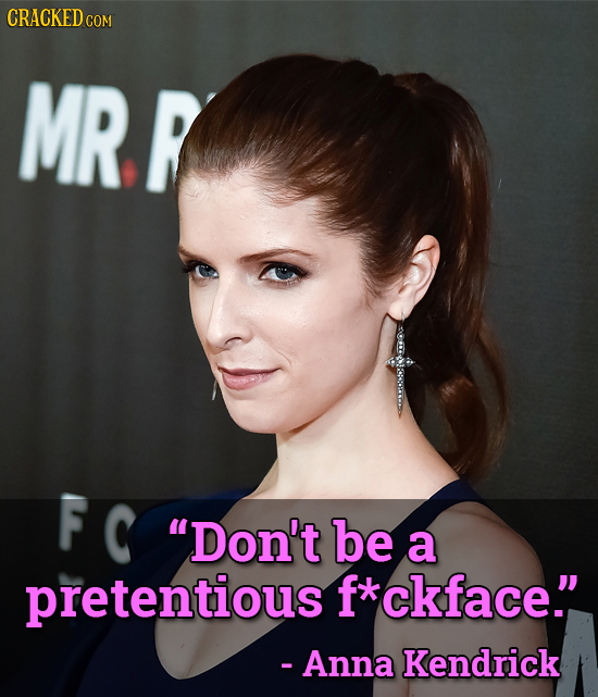 CRACKED c COM MR R Don't be a pretentious *ckface. - Anna Kendrick