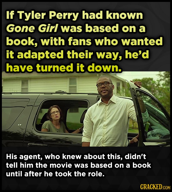 If Tyler Perry had known Gone Girl was based on a book, with fans who wanted it adapted their way, he'd have turned it down. His agent, who knew about