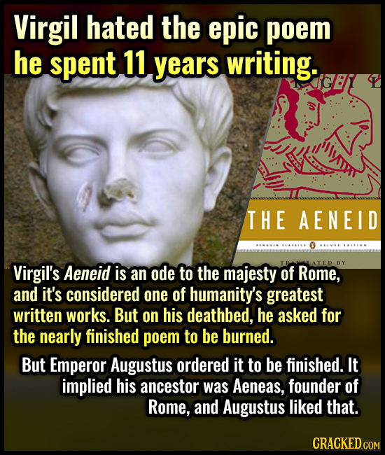 Virgil hated the epic poem he spent 11 years writing. llytar THE AENEID Virgil's Aeneid is the majesty BY an ode to of Rome, and it's considered one o