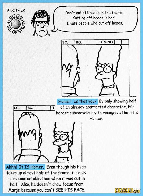 Don't cut off heads in the frame. A NSOASL Cutting off heads is bad. PEARL I hate people who cut off heads. o SC. BG. TIMING Homer! Is that you? By on
