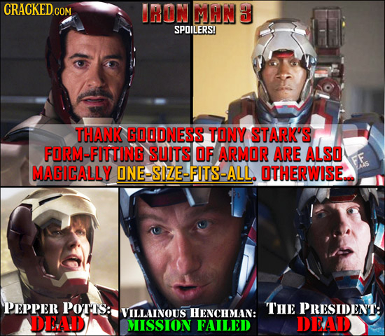 CRACKEDCO IRON MAN 3 SPOILERS! THANK GOODNESS TONY STARK'S FORM-FITTING SUITS OF ARMOR ARE ALSO FF MAGICALLY ONE-SIZE-FITS-ALL. OTHERWISE.. PEPPER POT