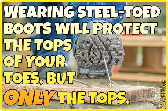 WEARING STEEL-TOED BOOTS WILL PROTECT THE TOPS OF YOUR TOES, BUT ONLy THE TOPS. CRACKEDCON