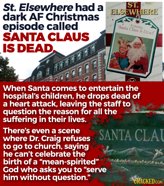 St. Elsewhere had ST. a ELSEWHERE dark AF Christmas episode called Santa Teaturing Claus SANTA CLAUS is Dead IS DEAD. FEEEFFL When Santa comes to ente