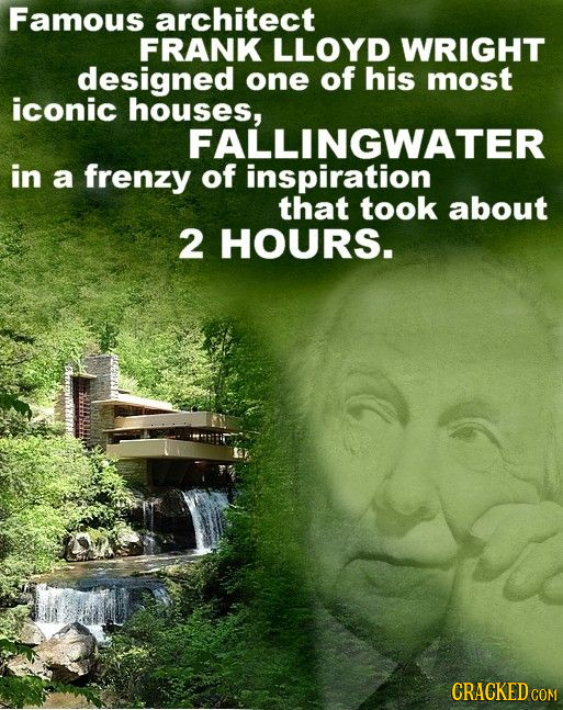 Famous architect FRANK LLOYD WRIGHT designed one of his most iconic houses, FALLINGWATER in a frenzy of inspiration that took about 2 HOURS. CRACKED C