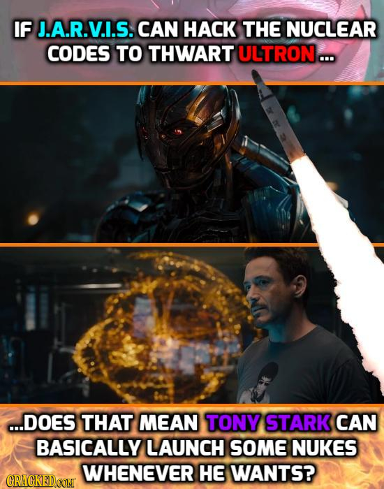 IF J.A.R.V.I.S. CAN HACK THE NUCLEAR CODES TO THWART ULTRON ... ...DOES THAT MEAN TONY STARK CAN BASICALLY LAUNCH SOME NUKES WHENEVER HE WANTS? CRACKE