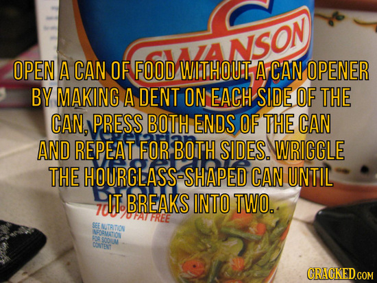 AINSON OPEN A CAN OF FOOD WITHOUI A CAN OPENER BY MAKING A DENT ON EACH SIDE OF THE CAN, PRESS BOTH ENDS OF THE CAN AND REPEAT FOR BOTH SIDES. WRIGGLE