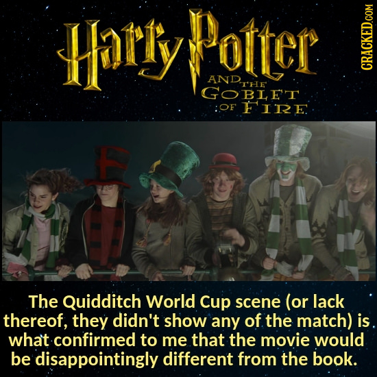 Harly Dotter AND The GOBLET :OF FIRE The Quidditch World Cup scene (or lack thereof, they didn't show any of the match) is at confirmed to me that the