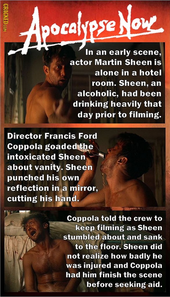 CRACKED COM Apocalr Now In an early scene, actor Martin Sheen is alone in a hotel room. Sheen, an alcoholic, had been drinking heavily that day prior