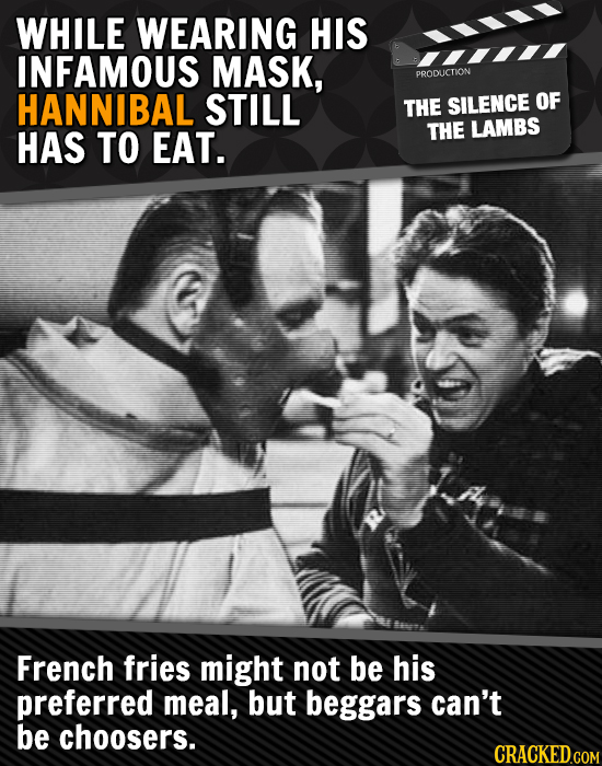 WHILE WEARING HIS INFAMOUS MASK, PRODUCTION HANNIBAL STILL THE SILENCE OF HAS TO EAT. THE LAMBS French fries might not be his preferred meal, but begg