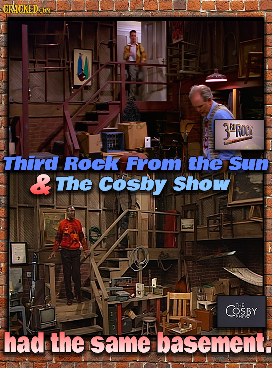 CRACKED CO COM 3ROROC Third Rock From the Sun & The Cosby Show COSBY THE SHOW had the same basement.