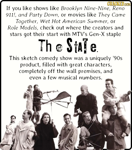 GRAGKEDo If you like shows like Brooklyn Nine-Nine, Reno 911!, and Party Down, or movies like They Came Together, Wet Hot American Summer, or Role Mod