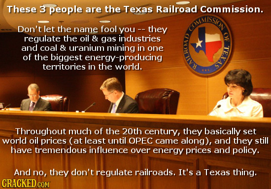 These 3 people are the Texas Railroad Commission. CONIISSION Don't let the name fool you - they OF regulate the oil & gas industries and coal & uranju