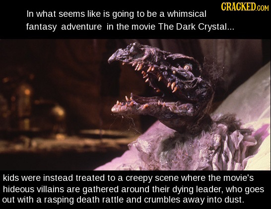 CRACKED.COM In what seems like is going to be a whimsical fantasy adventure in the movie The Dark Crystal... kids were instead treated to a creepy sce