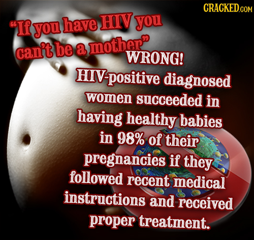 CRACKED If have HIV you you can't be a mother WRONG! HVpositive diagnosed women succeeded in having healthy babies in 98% of their pregnancies if the