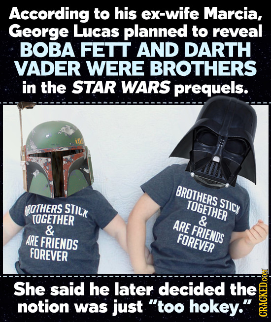 According to his ex-wife Marcia, George Lucas planned to reveal BOBA FETT AND DARTH VADER WERE BROTHERS in the STAR WARS prequels. BROTHERS STICy ROTH