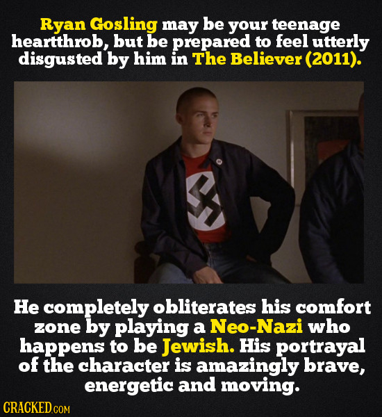 Ryan Gosling may be your teenage heartthrob, but be prepared to feel utterly disgusted by him in The Believer (2011). P He completely obliterates his